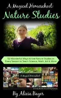 A Magical Homeschool: Nature Studies: 52 Wonderful Ways to Use Nature Studies in Every Season to Teach Science, Math, Art and More