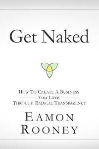 Get Naked : How to Create a Business You Love through Radical Transparency