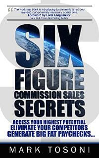 Six Figure Commission Sales Secrets: Access Your Highest Potential, Eliminate Your Competitors, and Generate Big, Fat Paychecks!