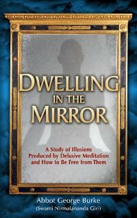 Dwelling in the Mirror: A Study of Illusions Produced by Delusive Meditation and How to Be Free from Them