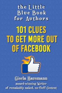 The Little Blue Book for Authors: 101 Clues to Get More Out of Faceboo
