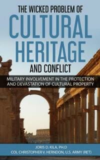 The Wicked Problem of Cultural Heritage and Conflict: Military Involvement in the Protection and Devastation of Cultural Property