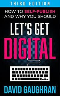 Let's Get Digital: How To Self-Publish, And Why You Should (Third Edition)