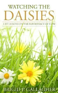 Watching the Daisies - Life Lessons on the Importance of Slow