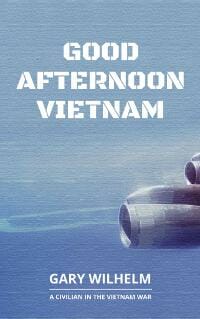 Good Afternoon Vietnam: A Civilian in the Vietnam War