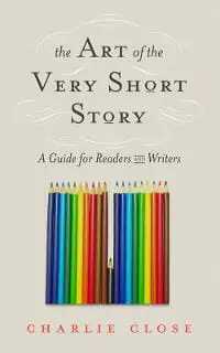 The Art of the Very Short Story: A Guide for Readers and Writers