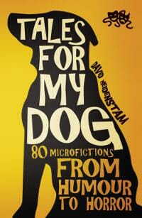 Tales for my dog: 80 microfictions from humour to horror