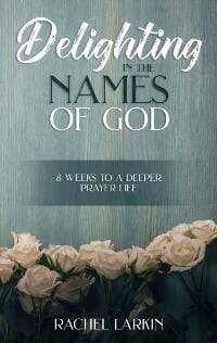 Delighting in the Names of God: 8 Weeks to a Deeper Prayer Life
