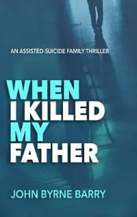When I Killed My Father: An Assisted-Suicide Family Thriller
