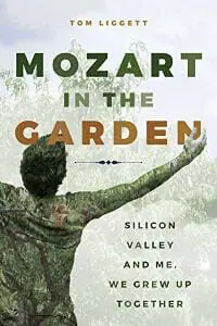 Mozart in the Garden: Silicon Valley and Me. We Grew Up Together