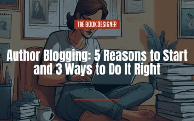 Author Blogging: 5 Reasons to Start and 3 Ways to Do It Right