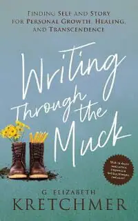Writing Through the Muck: Finding Self and Story for Personal Growth, Healing, and Transcendence