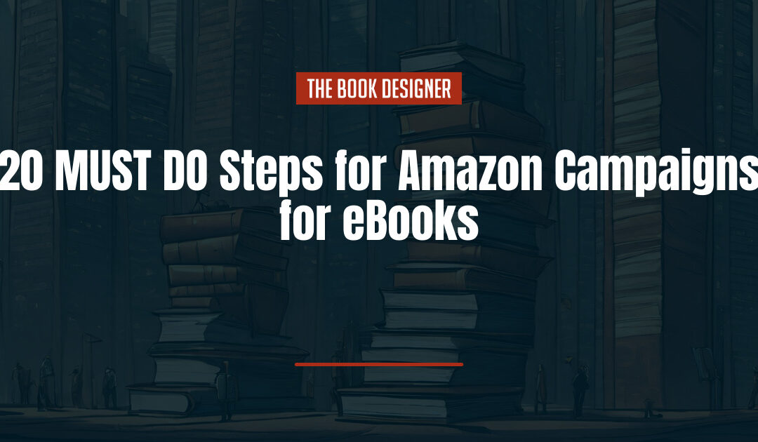 20 MUST DO Steps  for Amazon Campaigns for eBooks