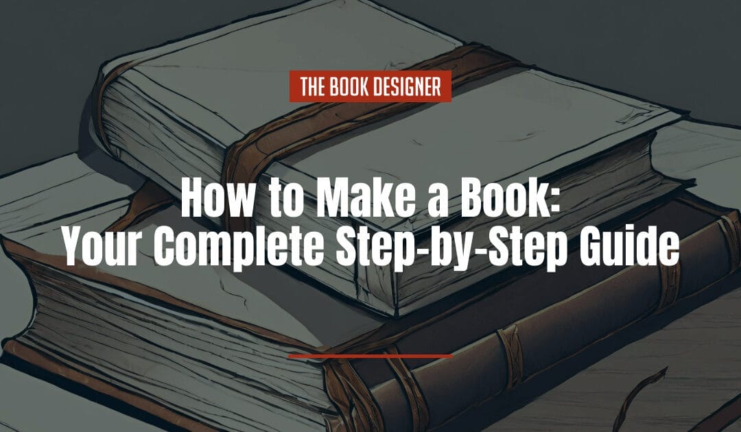 How to Make a Book: Your Complete Step-by-Step Guide