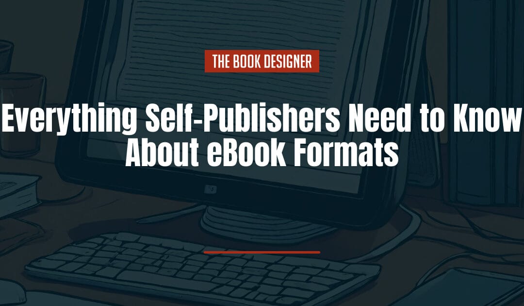 Everything Self-Publishers Need to Know About eBook Formats 