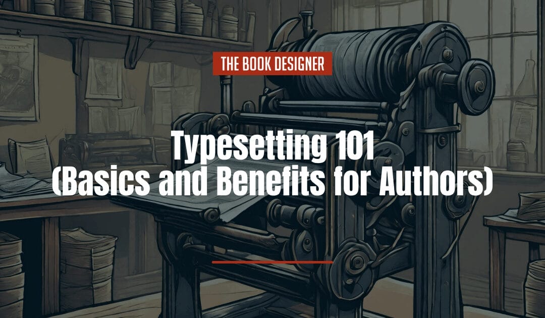 Typesetting 101 (Basics and Benefits for Authors)