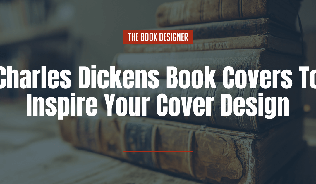 7 Charles Dickens Book Covers To Inspire Your Cover Design