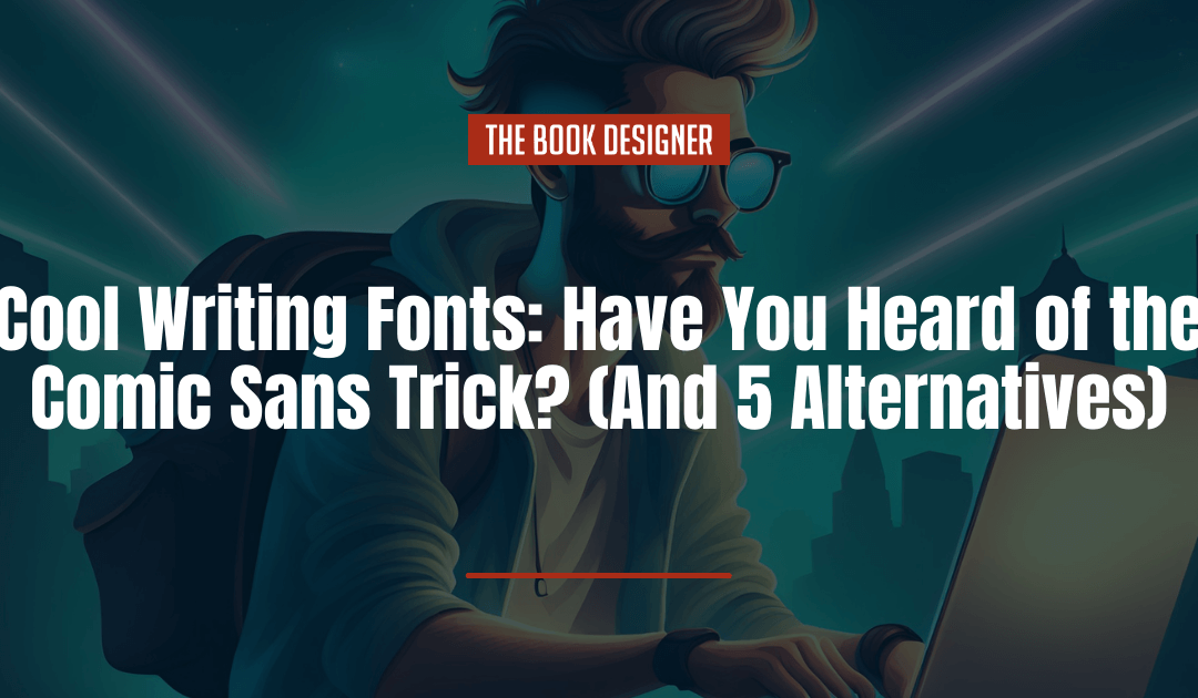 Cool Writing Fonts: Have You Heard of the Comic Sans Trick? (And 5 Alternatives)