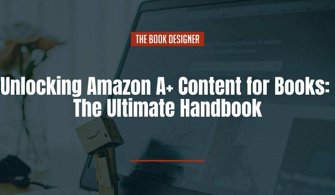 Unlocking Amazon A+ Content for Books: The Ultimate Handbook