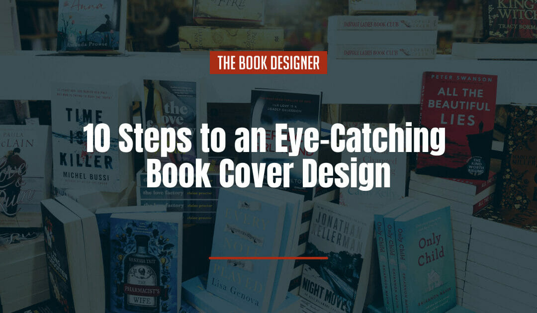 10 Steps to an Eye-Catching Book Cover Design: A Complete Guide for Authors and Self-Publishers