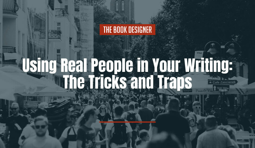 Using Real People in Your Writing: The Tricks and Traps