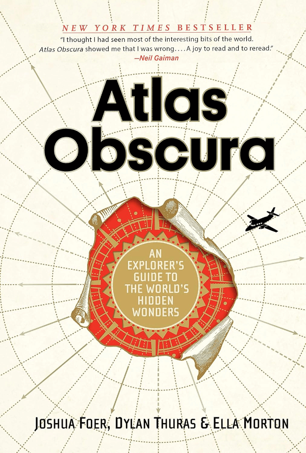 Atlas Obscura: An Explorer's Guide to the World's Hidden Wonders by Joshua Foer, Dylan Thuras, and Ella Morton Book Cover