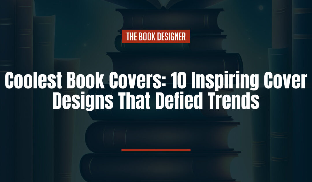 Coolest Book Covers: 10 Inspiring Cover Designs That Defied Trends