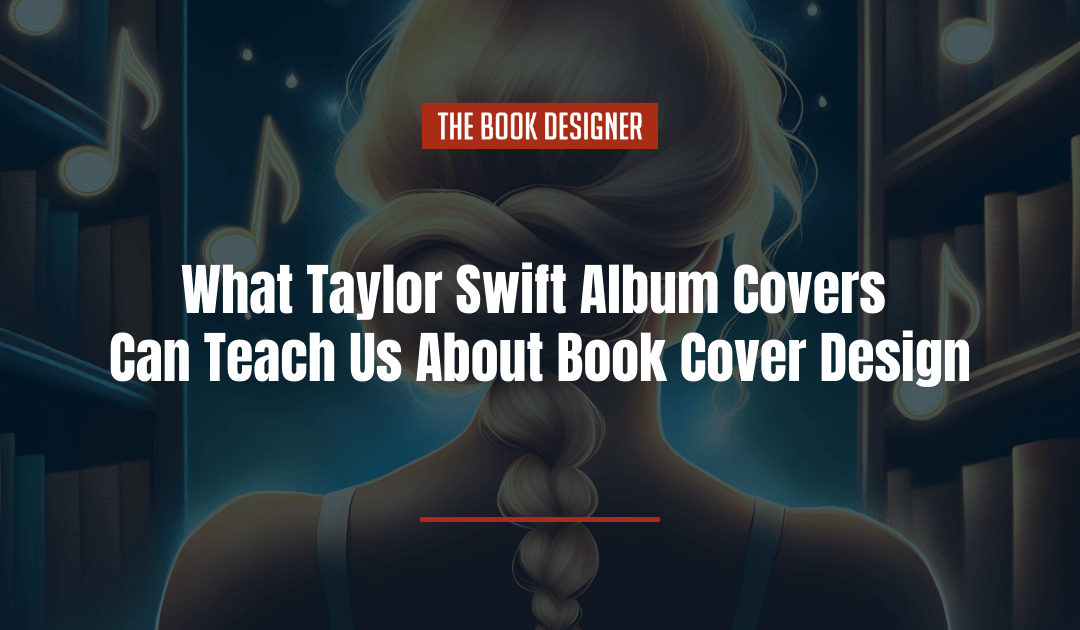 What Taylor Swift Album Covers Can Teach Us About Amazing Book Cover Design