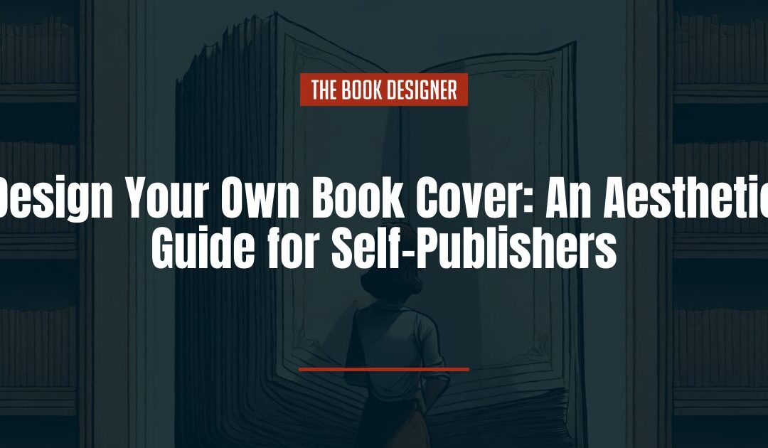 Design Your Own Book Cover: An Aesthetic Guide for Self-Publishers