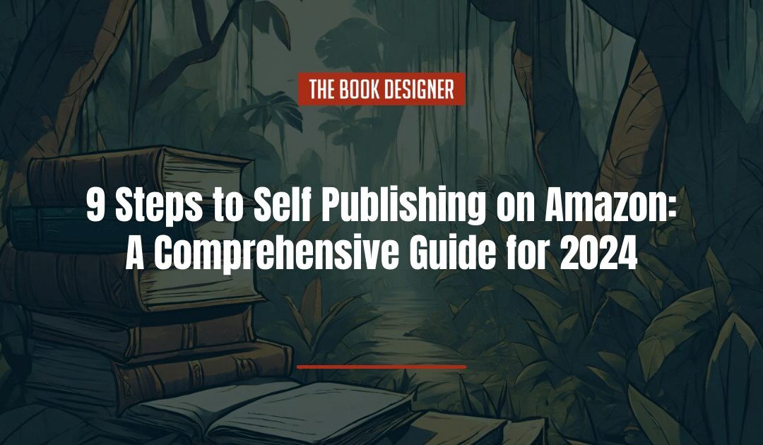 9 Steps to Self Publishing on Amazon: A Comprehensive Guide for 2024