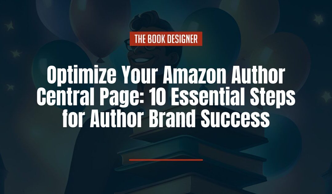 Optimize Your Amazon Author Central Page: 10 Essential Steps for Author Brand Success