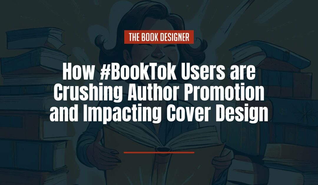 TikTok Book Covers: How #BookTok Users  are Crushing Author Promotion and Impacting Book Cover Design