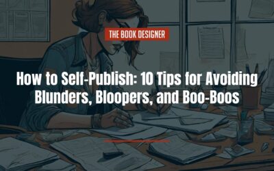 How to Self-Publish: 10 Tips for Avoiding Blunders, Bloopers, and Boo-Boos