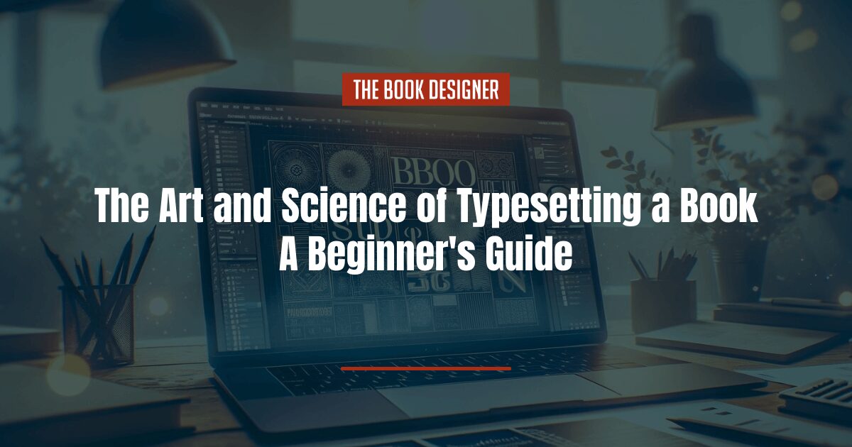 The Art and Science of Typesetting a Book: A Beginner's Guide